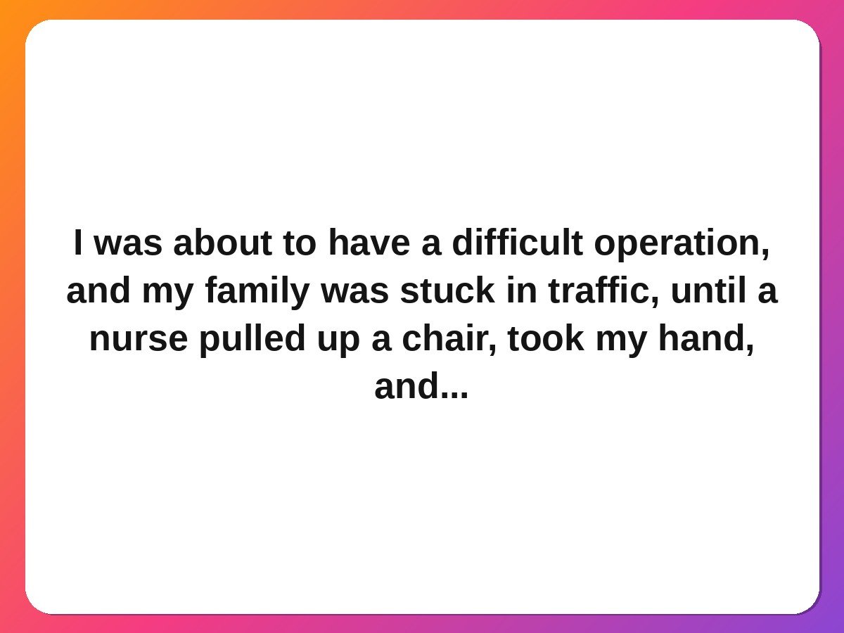 Doctors nurses kindness stories nurse sits with patient family stuck in traffic