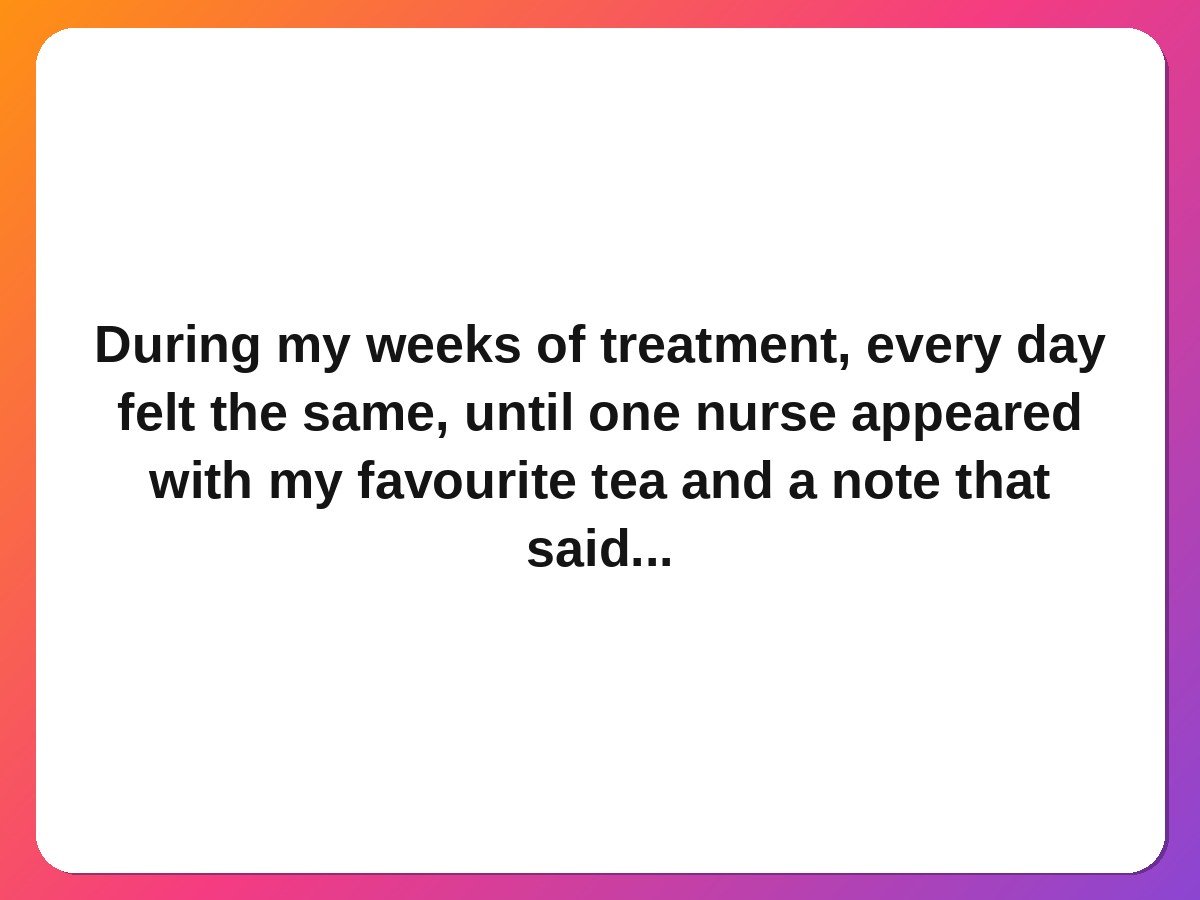 Doctors nurses kindness stories nurse remembers patient favourite tea every visit