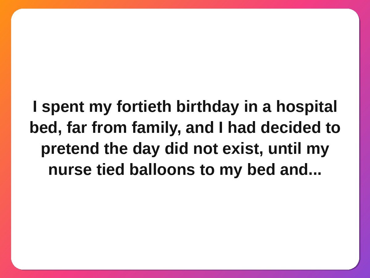 Doctors nurses kindness stories nurse celebrates patient birthday in hospital